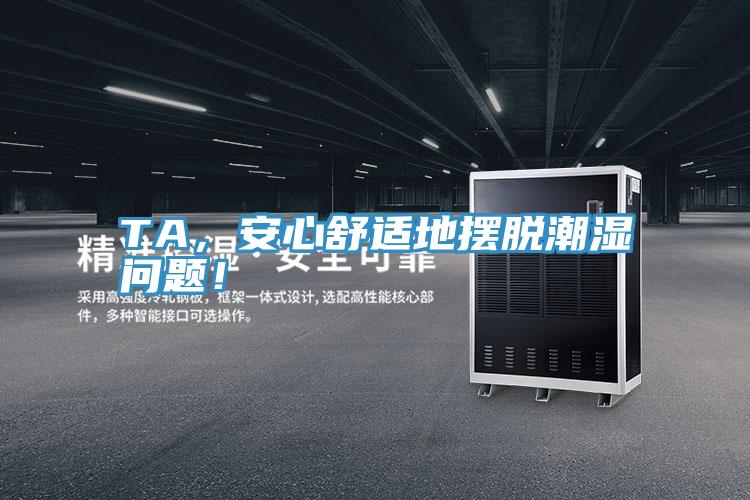 TA，安心舒適地?cái)[脫潮濕問題！