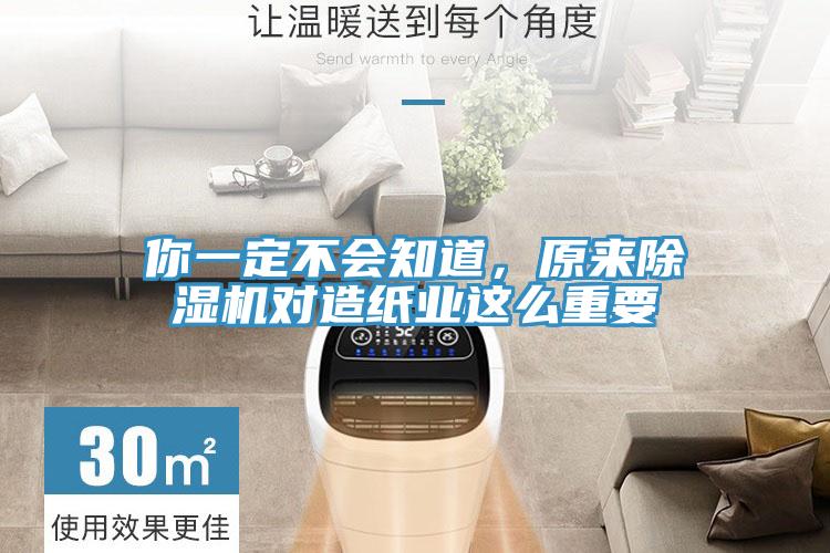 你一定不會知道，原來除濕機對造紙業這么重要