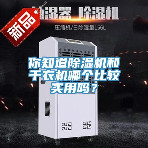 你知道除濕機(jī)和干衣機(jī)哪個比較實(shí)用嗎？