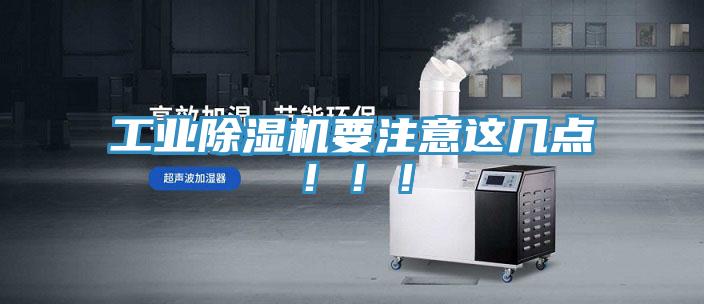 工業(yè)除濕機(jī)要注意這幾點(diǎn)！??！