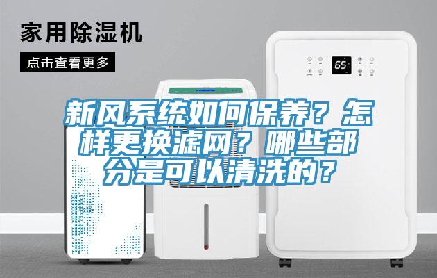 新風系統如何保養？怎樣更換濾網？哪些部分是可以清洗的？