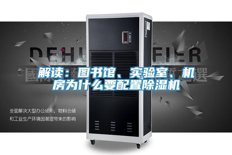 解讀:圖書館、實驗室、機房為什么要配置除濕機