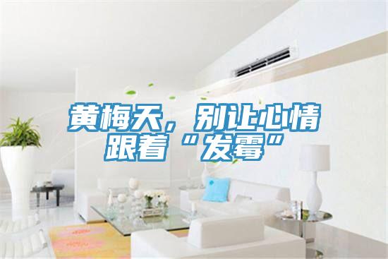 黃梅天，別讓心情跟著“發(fā)霉”
