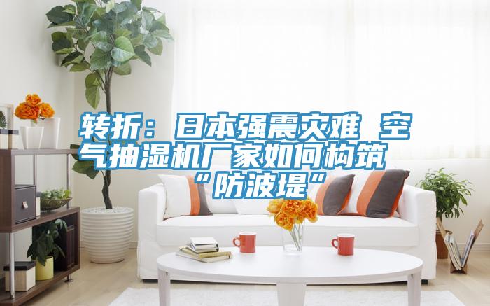 轉折:日本強震災難 空氣抽濕機廠家如何構筑“防波堤”