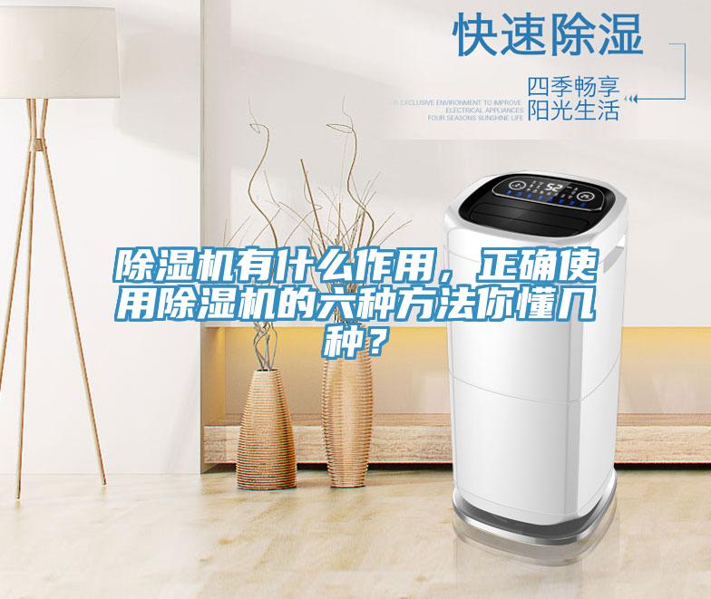 除濕機(jī)有什么作用，正確使用除濕機(jī)的六種方法你懂幾種？
