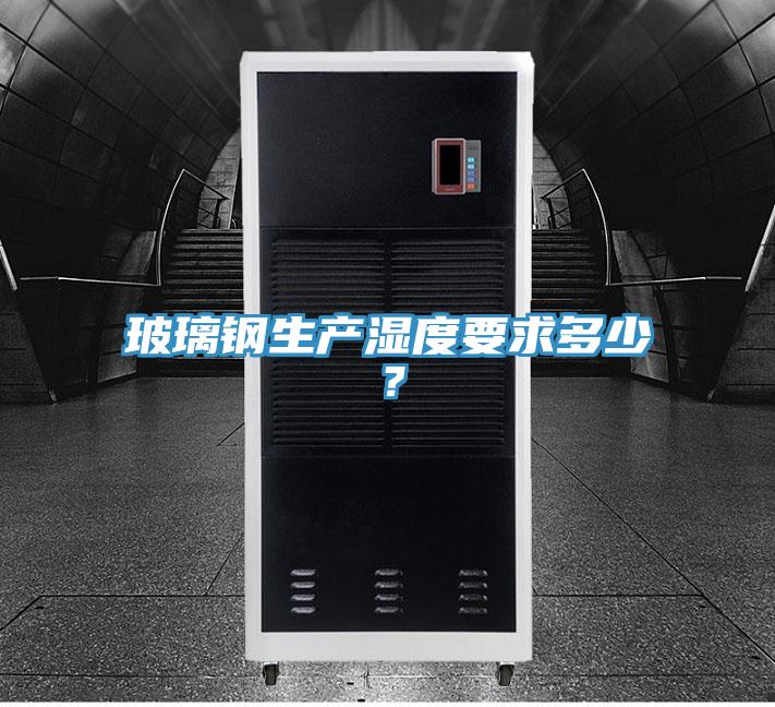 玻璃鋼生產(chǎn)濕度要求多少?