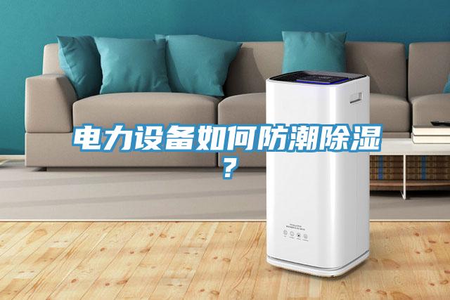 電力設備如何防潮除濕?