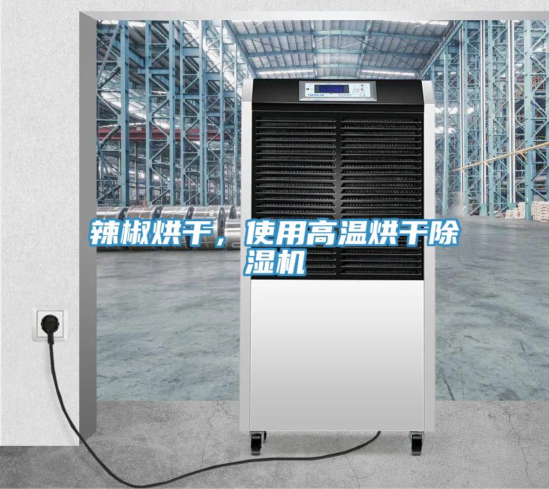 辣椒烘干,使用高溫烘干除濕機