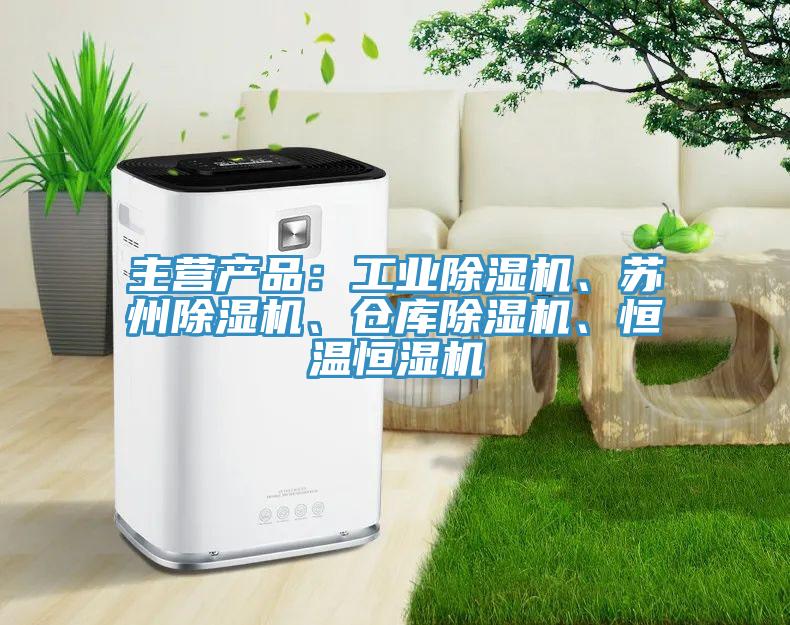 主營產(chǎn)品：工業(yè)除濕機、蘇州除濕機、倉庫除濕機、恒溫恒濕機