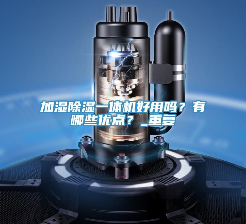加濕除濕一體機好用嗎？有哪些優點？_重復