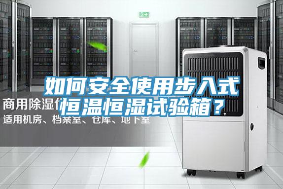 如何安全使用步入式恒溫恒濕試驗箱?