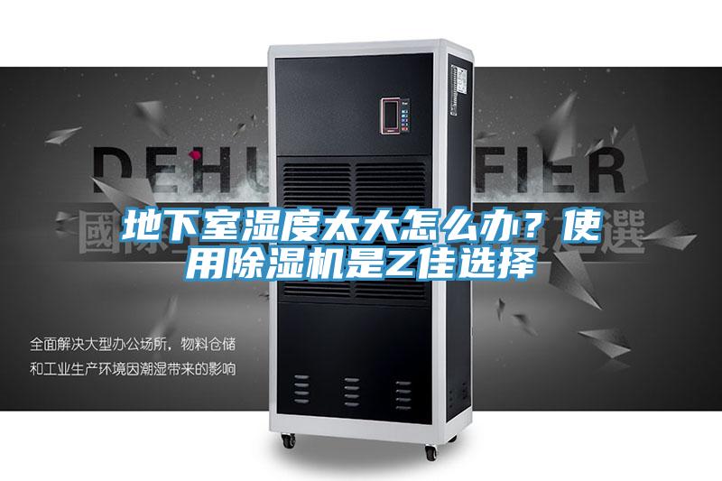 地下室濕度太大怎么辦？使用除濕機是Z佳選擇