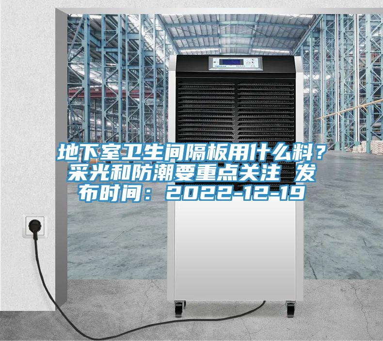 地下室衛生間隔板用什么料?采光和防潮要重點關注 發布時間:2022-12-19