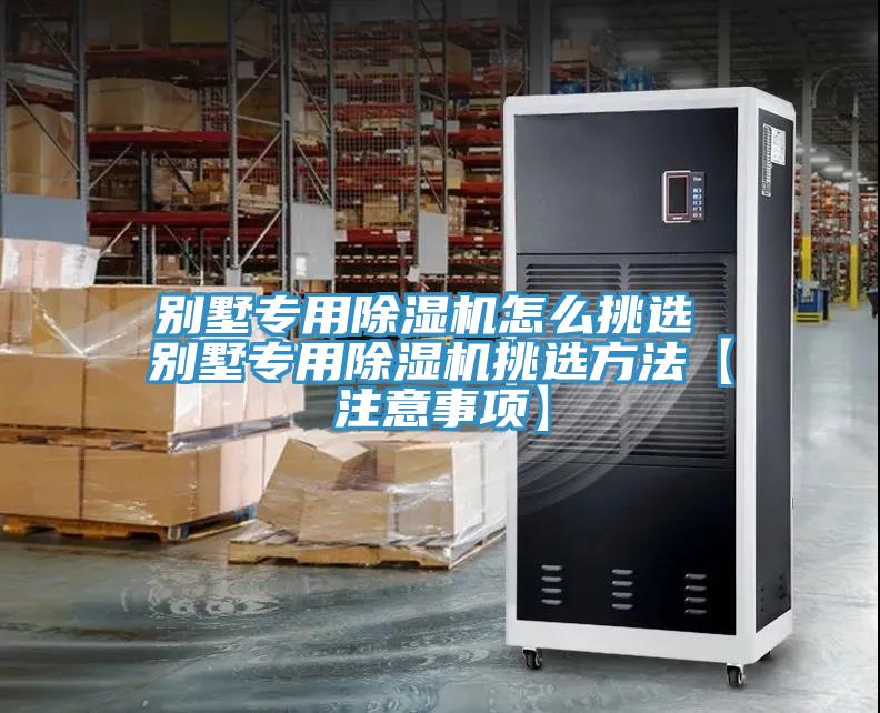 別墅專(zhuān)用除濕機(jī)怎么挑選 別墅專(zhuān)用除濕機(jī)挑選方法【注意事項(xiàng)】