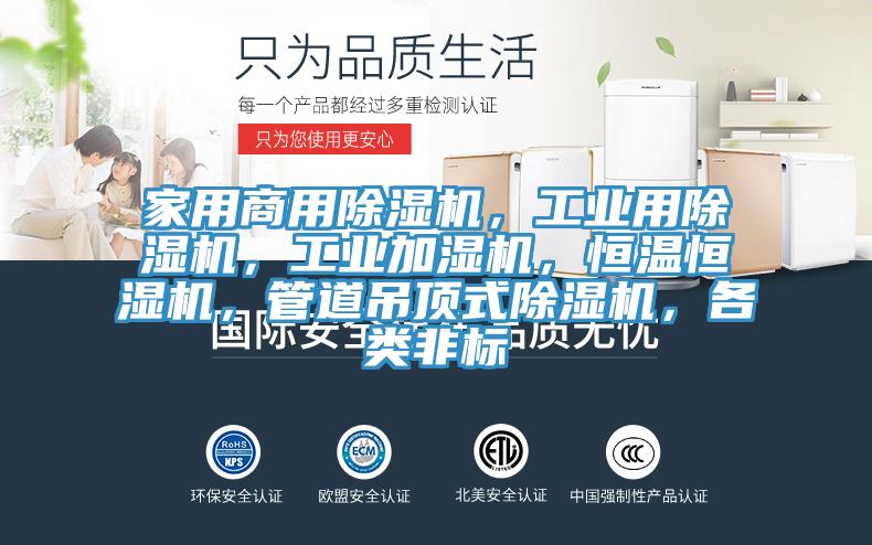 家用商用除濕機，工業用除濕機，工業加濕機，恒溫恒濕機，管道吊頂式除濕機，各類非標