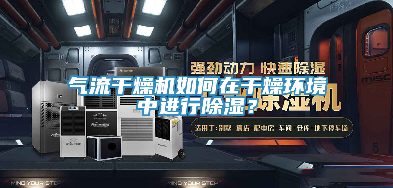氣流干燥機如何在干燥環(huán)境中進行除濕？