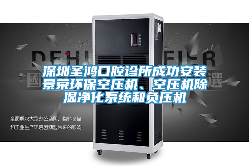 深圳圣鴻口腔診所成功安裝景榮環保空壓機、空壓機除濕凈化系統和負壓機