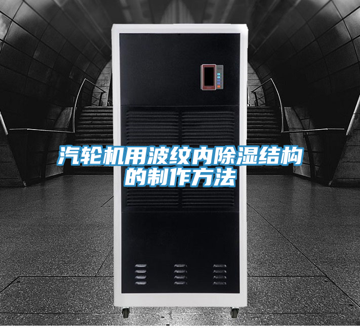 汽輪機用波紋內除濕結構的制作方法