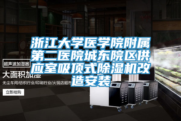 浙江大學醫(yī)學院附屬第二醫(yī)院城東院區(qū)供應(yīng)室吸頂式除濕機改造安裝