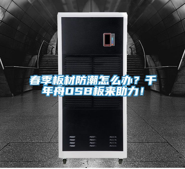 春季板材防潮怎么辦？千年舟OSB板來(lái)助力！