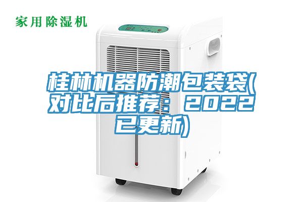 桂林機器防潮包裝袋(對比后推薦:2022已更新)