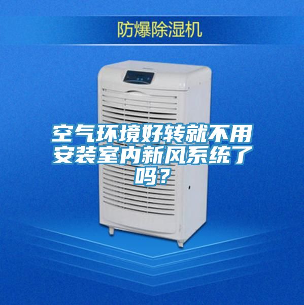 空氣環境好轉就不用安裝室內新風系統了嗎?