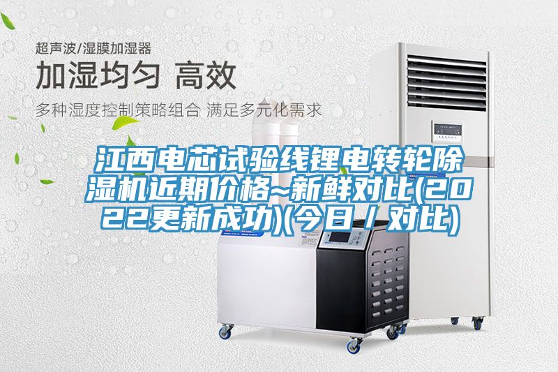 江西電芯試驗(yàn)線鋰電轉(zhuǎn)輪除濕機(jī)近期價(jià)格~新鮮對(duì)比(2022更新成功)(今日/對(duì)比)