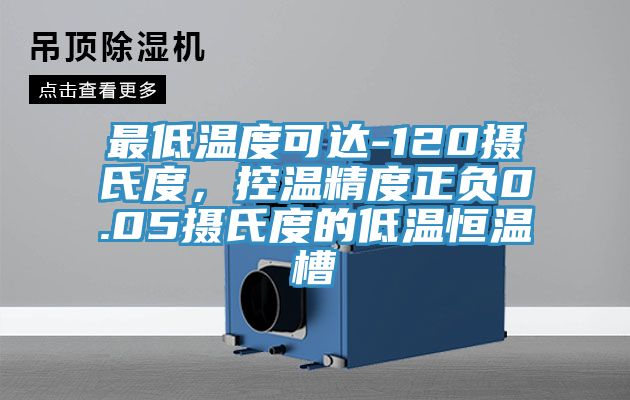 最低溫度可達(dá)-120攝氏度，控溫精度正負(fù)0.05攝氏度的低溫恒溫槽