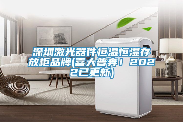 深圳激光器件恒溫恒濕存放柜品牌(喜大普奔！2022已更新)