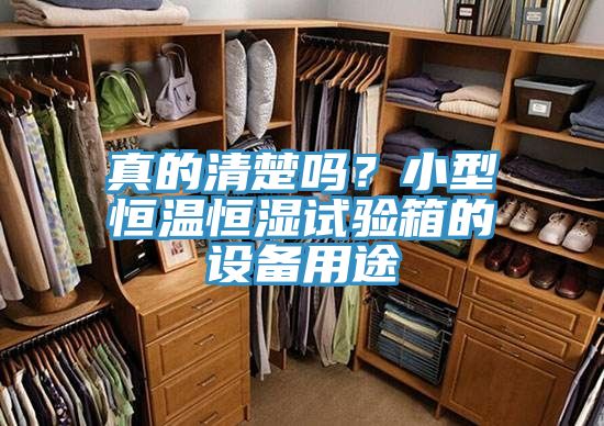 真的清楚嗎？小型恒溫恒濕試驗箱的設備用途