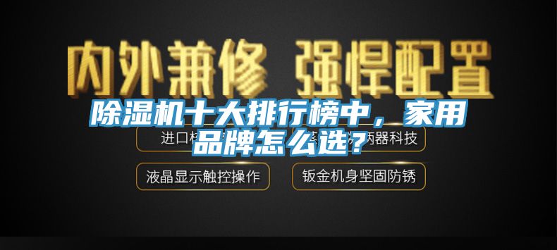 除濕機(jī)十大排行榜中,家用品牌怎么選?